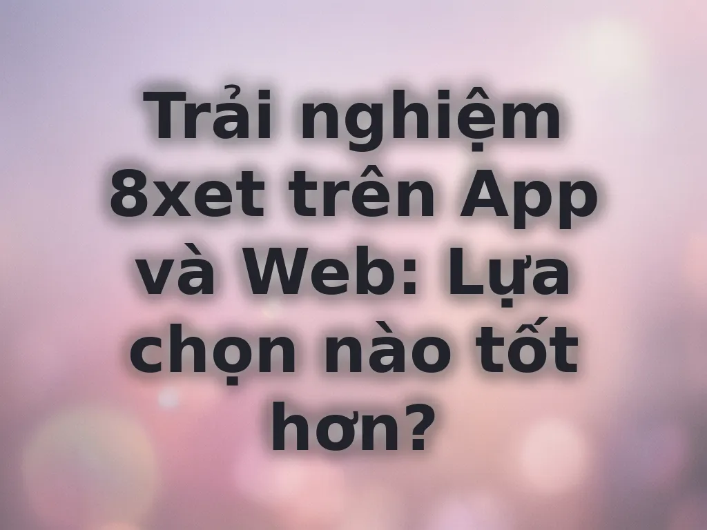 So sánh App và Web 8xet