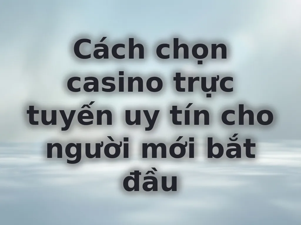 Cách chọn casino uy tín