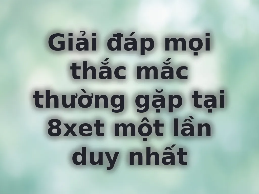 Giải đáp thắc mắc thường gặp tại 8xet